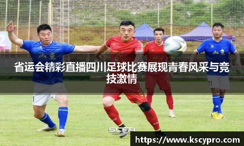 省运会精彩直播四川足球比赛展现青春风采与竞技激情