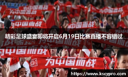精彩足球盛宴即将开启6月19日比赛直播不容错过