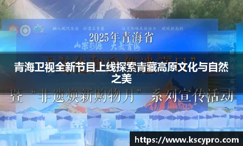 青海卫视全新节目上线探索青藏高原文化与自然之美