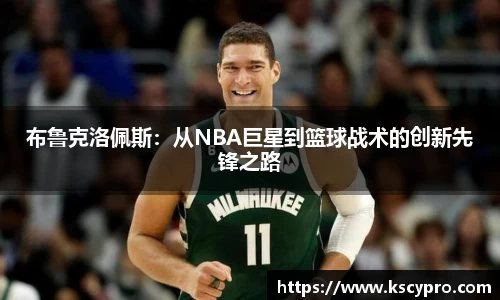 布鲁克洛佩斯：从NBA巨星到篮球战术的创新先锋之路