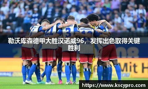 勒沃库森德甲大胜汉诺威96，发挥出色取得关键胜利